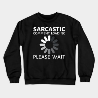 sarcastic comment loading Crewneck Sweatshirt